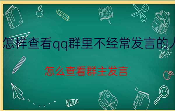 怎样查看qq群里不经常发言的人 怎么查看群主发言？